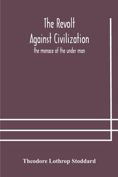 portada The revolt against civilization: the menace of the under man (in English)