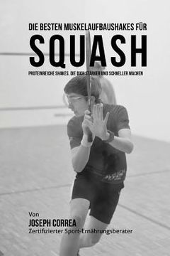 portada Die besten Muskelaufbaushakes fur Squash: Proteinreiche Shakes, die dich starker und schneller machen (en Alemán)