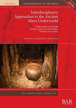portada Interdisciplinary Approaches to the Ancient Maya Underworld: Exploring the Rise and Fall of Maya Centres in Central Belize From the Cave Context (Bar International Series) (en Inglés)
