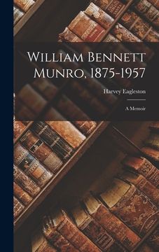 portada William Bennett Munro, 1875-1957; a Memoir (en Inglés)