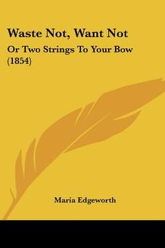 portada waste not, want not: or two strings to your bow (1854)