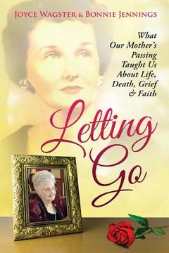 portada Letting Go: What Our Mother's Passing Taught Us About Life, Death, Grief & Faith (en Inglés)