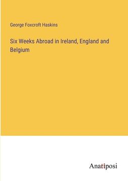 portada Six Weeks Abroad in Ireland, England and Belgium