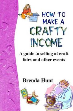 portada How to Make a Crafty Income: A Guide to Selling at Craft Fairs and Other Events (in English)