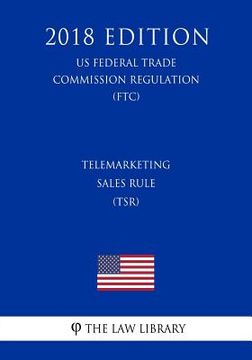 portada Telemarketing Sales Rule (TSR) (US Federal Trade Commission Regulation) (FTC) (2018 Edition) (en Inglés)