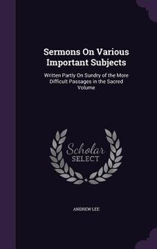 portada Sermons On Various Important Subjects: Written Partly On Sundry of the More Difficult Passages in the Sacred Volume (in English)