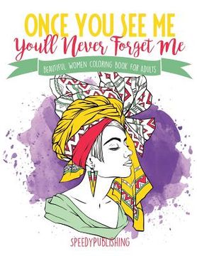portada Once You See Me, You'll Never Forget Me: Beautiful Women Coloring Book for Adults (en Inglés)