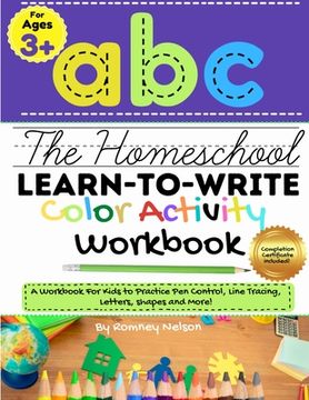 portada The Homeschool Learn to Write Color Activity Workbook: A Workbook For Kids to Practice Pen Control, Line Tracing, Letters, Shapes and More! (ABC Kids (in English)