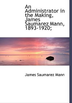 portada an administrator in the making, james saumarez mann, 1893-1920;