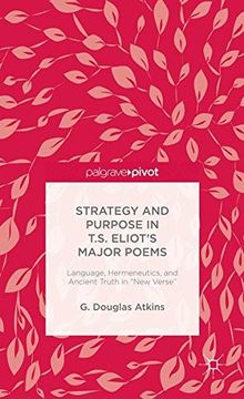 portada Strategy and Purpose in T. S. Eliot's Major Poems: Language, Hermeneutics, and Ancient Truth in "New Verse"