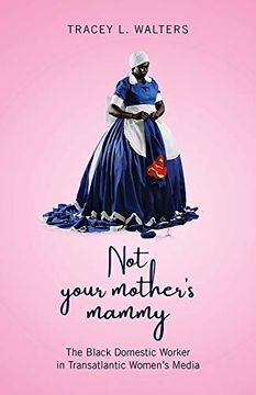 portada Not Your Mother'S Mammy: The Black Domestic Worker in Transatlantic Women'S Media (in English)