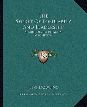 portada the secret of popularity and leadership: shortcuts to personal magnetism (en Inglés)