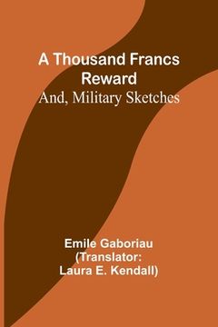 portada A Thousand Francs Reward; And, Military Sketches (en Inglés)