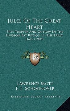 portada jules of the great heart: free trapper and outlaw in the hudson bay region in the early days (1905) (en Inglés)