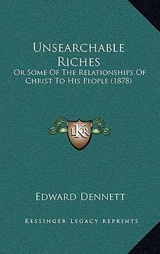 portada unsearchable riches: or some of the relationships of christ to his people (1878) (en Inglés)