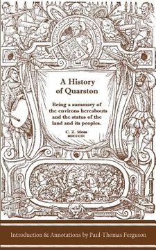 portada A History of Quarston: Being a Summary of the Environs Hereabouts and the Status of the Land and Its Peoples (en Inglés)