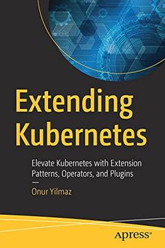 portada Extending Kubernetes: Elevate Kubernetes With Extension Patterns, Operators, and Plugins [Soft Cover ] (en Inglés)