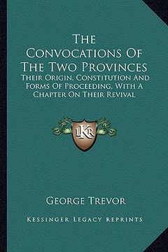 portada the convocations of the two provinces: their origin, constitution and forms of proceeding, with a chapter on their revival (en Inglés)