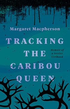 portada Tracking the Caribou Queen: Memoir of a Settler Girlhood (en Inglés)