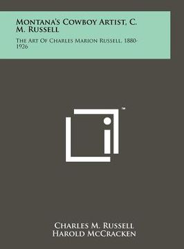 portada montana's cowboy artist, c. m. russell: the art of charles marion russell, 1880-1926 (en Inglés)