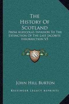 portada the history of scotland: from agricola's invasion to the extinction of the last jacobite insurrection v5