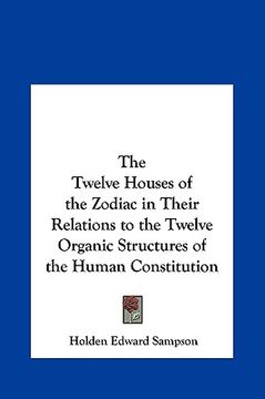 portada the twelve houses of the zodiac in their relations to the twelve organic structures of the human constitution (in English)