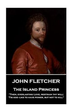 portada John Fletcher - The Island Princess: "Then, everlasting Love, restrain thy will; 'Tis god -like to have power, but not to kill" (in English)
