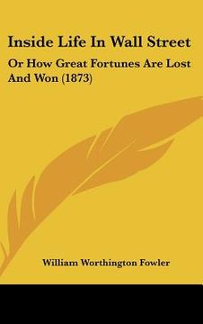 portada inside life in wall street: or how great fortunes are lost and won (1873) (en Inglés)