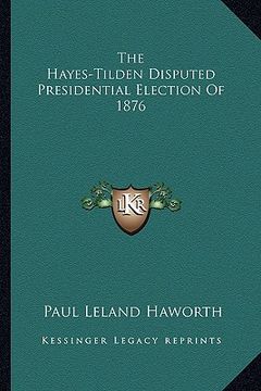 portada the hayes-tilden disputed presidential election of 1876 (en Inglés)