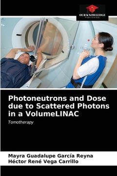 portada Photoneutrons and Dose due to Scattered Photons in a VolumeLINAC (in English)