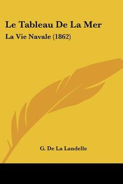 portada Le Tableau De La Mer: La Vie Navale (1862) (en Francés)