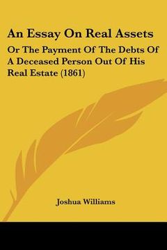 portada an essay on real assets: or the payment of the debts of a deceased person out of his real estate (1861) (en Inglés)