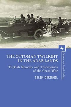 portada The Ottoman Twilight in the Arab Lands: Turkish Memoirs and Testimonies of the Great war (Ottoman and Turkish Studies) (en Inglés)