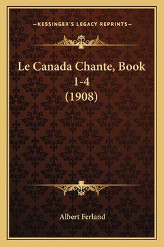portada Le Canada Chante, Book 1-4 (1908) (en Francés)