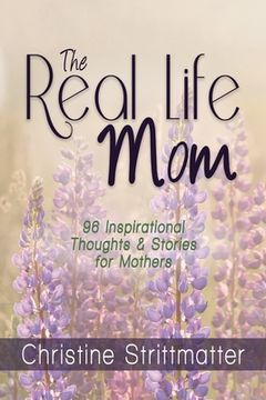 portada The Real Life Mom: 96 Inspirational Thoughts and Stories for Mothers (en Inglés)