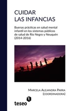 portada Cuidar las Infancias: Buenas Prácticas en Salud Mental Infantil en los Sistemas Públicos de Salud de río Negro y Neuquén (2014-2016)