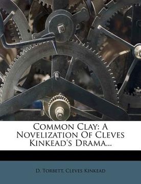 portada common clay: a novelization of cleves kinkead's drama... (in English)