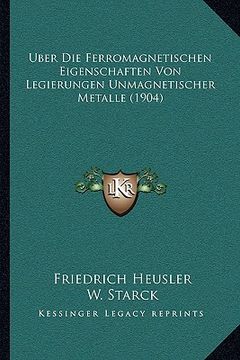 portada Uber Die Ferromagnetischen Eigenschaften Von Legierungen Unmagnetischer Metalle (1904) (en Alemán)