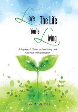 portada Love the Life You're Living: A Beginner's Guide to Awakening and Personal Transformation (en Inglés)