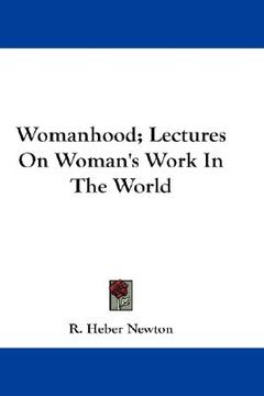 portada womanhood; lectures on woman's work in the world (en Inglés)