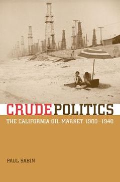 portada crude politics: the california oil market, 1900-1940 (en Inglés)