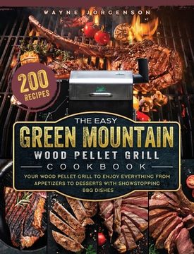 portada The Easy Green Mountain Wood Pellet Grill Cookbook: 200 Recipes for Your Wood Pellet Grill to Enjoy Everything from Appetizers to Desserts with Showst (en Inglés)