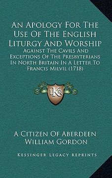 portada an apology for the use of the english liturgy and worship: against the cavils and exceptions of the presbyterians in north britain in a letter to fra (en Inglés)