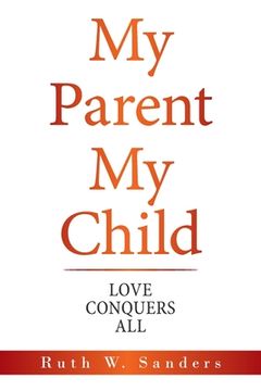 portada My Parent My Child: Love Conquers All (in English)