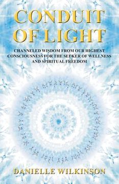 portada Conduit of Light: Channeled Wisdom from Our Highest Consciousness for the Seeker of Wellness and Spiritual Freedom (in English)