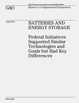 portada Batteries and Energy Storage: Federal Initiatives Supported Similar Technologies and Goals But Had Key Differences (GAO-12-842)