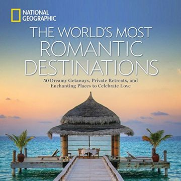 portada The World's Most Romantic Destinations: 50 Dreamy Getaways, Private Retreats, and Enchanting Places to Celebrate Love (en Inglés)