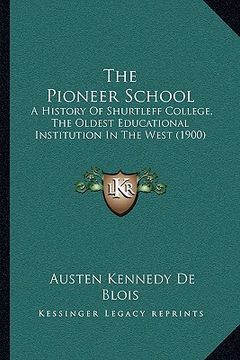 portada the pioneer school: a history of shurtleff college, the oldest educational institution in the west (1900) (en Inglés)