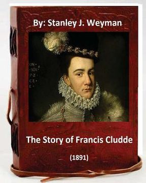 portada The Story of Francis Cludde (1891) By: Stanley J. Weyman (en Inglés)