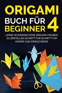 portada Origami Buch für Beginner 4: Lerne wunderschöne Origami-Figuren zu erstellen Schritt für Schritt für Kinder und Erwachsene (en Alemán)